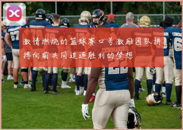 激情燃烧的篮球赛口号激励团队拼搏向前共同追逐胜利的梦想